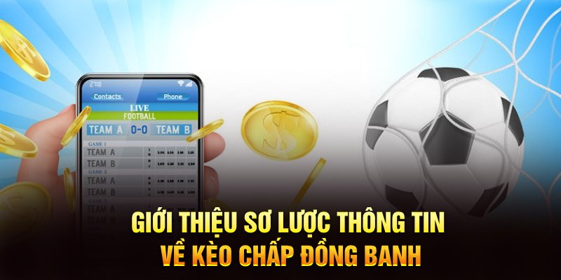 Giới thiệu sơ lược thông tin về kèo chấp đồng banh