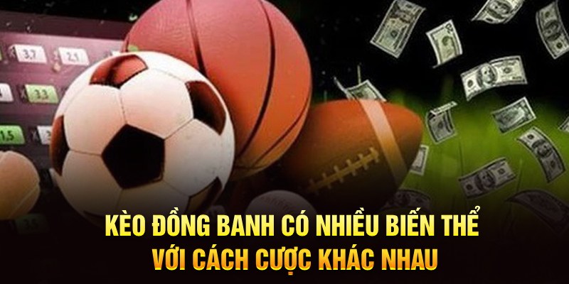 Kèo đồng banh có nhiều biến thể với cách cược khác nhau