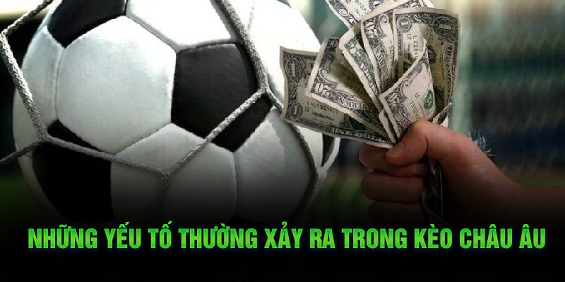 Những yếu tố thường xảy ra trong kèo châu Âu 