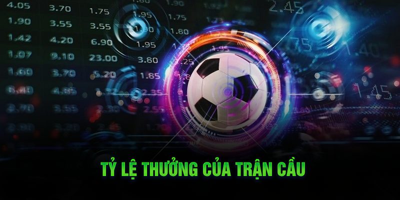 Tỷ lệ thưởng của trận cầu 